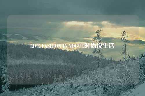 LIVE FASHION IN VOGUE时尚悦生活