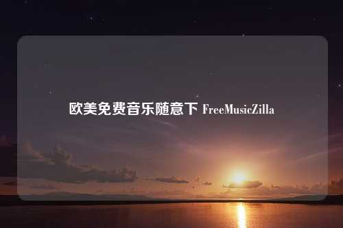 欧美免费音乐随意下 FreeMusicZilla