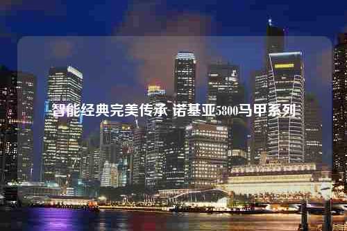 智能经典完美传承 诺基亚5800马甲系列