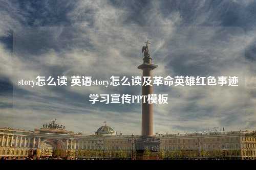 story怎么读 英语story怎么读及革命英雄红色事迹学习宣传PPT<strong>模板</strong>