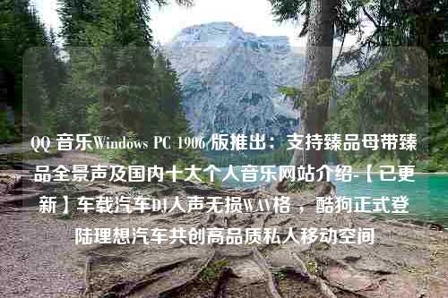 QQ 音乐Windows PC 1906 版推出：支持臻品母带臻品全景声及国内十大个人音乐网站介绍-【已更新】车载汽车DJ人声无损WAV格 ，酷狗正式登陆理想汽车共创高品质私人移动空间