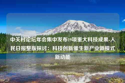 中关村论坛年会集中发布19项重大科技成果-人民日报整版探讨：科技创新催生新产业新模式新动能