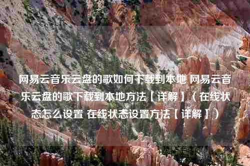 网易云音乐云盘的歌如何下载到本地 网易云音乐云盘的歌下载到本地方法【详解】（在线状态怎么设置 在线状态设置方法【详解】）