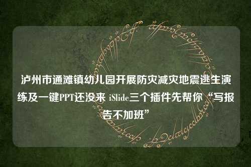 泸州市通滩镇幼儿园开展防灾减灾地震逃生演练及一键PPT还没来 iSlide三个插件先帮你“写报告不加班”