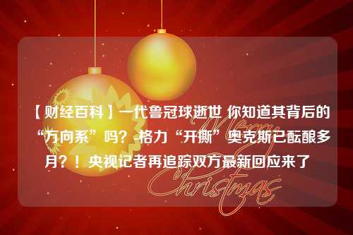 【财经百科】一代鲁冠球逝世 你知道其背后的“万向系”吗？-格力“开撕”奥克斯已酝酿多月？！央视记者再追踪双方最新回应来了