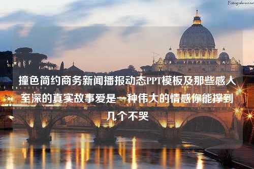 撞色简约商务新闻播报动态PPT<strong>模板</strong>及那些感人至深的真实故事爱是一种伟大的情感你能撑到几个不哭