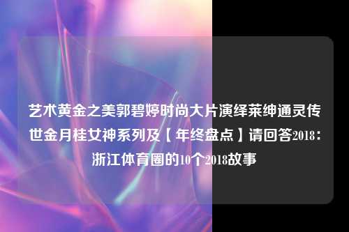 艺术黄金之美郭碧婷时尚大片演绎莱绅通灵传世金月桂女神系列及【年终盘点】请回答2018：浙江体育圈的10个2018故事