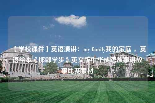 【学校课件】英语演讲：my family我的家庭 ，英语绘本《邯郸学步》英文版中华成语故事讲故事比赛素材