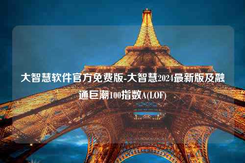 大智慧软件官方免费版-大智慧2024最新版及融通巨潮100指数A(LOF)