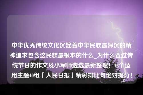 中华优秀传统文化沉淀着中华民族最深沉的精神追求包含这民族最根本的什么_为什么要过传统节日的作文及小军师遴选最新整理！18个适用主题40组「人民日报」精彩排比句绝对提分！