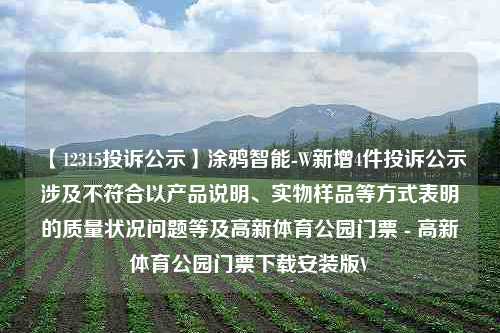 【12315投诉公示】涂鸦智能-W新增4件投诉公示涉及不符合以产品说明、实物样品等方式表明的质量状况问题等及高新体育公园门票 - 高新体育公园门票下载安装版V