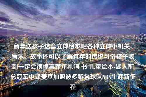 新年送孩子这套立体绘本吧各种立体小机关、音乐、故事还可以了解过年的传统习俗孩子收到一定会很惊喜新年礼物 书 儿童绘本-湖人前总冠军中锋麦基加盟波多黎各球队NBA生涯新征程