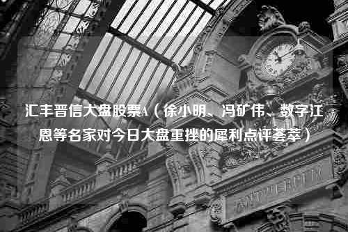 汇丰晋信大盘股票A（徐小明、冯矿伟、数字江恩等名家对今日大盘重挫的犀利点评荟萃）